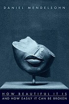 How beautiful it is and how easily it can be broken : essays