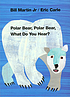 Polar bear, polar bear, what do you hear?