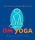 OM yoga : a guide to daily practice