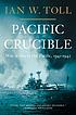 Pacific crucible : war at sea in the Pacific,... by  Ian W Toll 