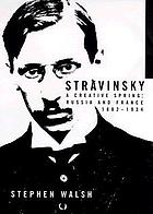 Stravinsky : a creative spring : Russia and France, 1882-1934