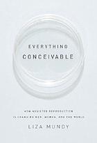 Everything conceivable : how assisted reproduction is changing men, women, and the world