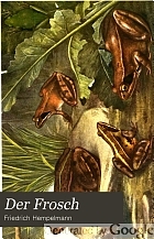 Der Frosch; zugleich eine Einführung in das praktische Studium des Wirbeltier-Körpers.