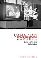 Canadian content : culture and the quest for nationhood