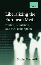 Liberalizing the European media : politics, regulation, and the public sphere
