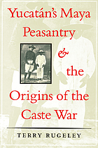 Yucatán's Maya peasantry and the origins of the Caste War