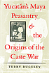 Yucatán's Maya peasantry and the origins of the Caste War