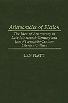 Aristocracies of fiction : the idea of aristocracy in late-nineteenth-century and early-twentieth-century literary culture
