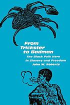 From trickster to badman : the Black folk hero in slavery and freedom