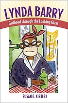 Lynda Barry : girlhood through the looking glass