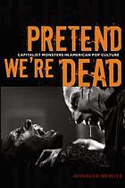 Pretend we're dead : capitalist monsters in American pop culture