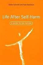 Life after self-harm : a guide to the future