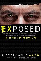 Exposed : the harrowing story of a mother's undercover work with the FBI to save children from Internet sex predators