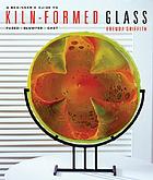 A beginner's guide to kiln-formed glass : fused, slumped, cast