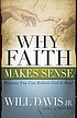 Why faith makes sense : reasons you can believe... by Will Davis