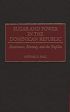 Sugar and power in the Dominican Republic : Eisenhower, Kennedy, and the Trujillos