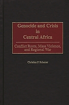 Genocide and crisis in Central Africa : conflict roots, mass violence, and regional war
