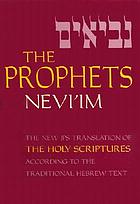 The Prophets = Neviʹim = Neviʹim ; a new translation of the Holy Scriptures according to the Masoretic text : second section.
