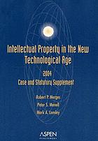 Intellectual property in the new technological age : 2004 case and statutory supplement