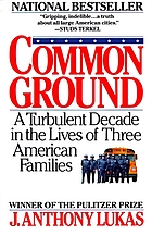 Common ground : a turbulent decade in the lives of three American families