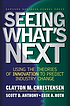 Seeing what's next : using the theories of innovation... de Clayton M Christensen