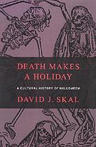 Death makes a holiday : a cultural history of Halloween