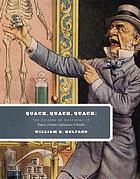 Quack, quack, quack: the sellers of nostrums in prints, posters, ephemera & books : an exhibition on the frequently excessive and flamboyant seller of nostrums as shown in prints, posters, caricatures, books, pamphlets, advertisements & other graphic arts over the last five centuries; [published to accompany an exhibition at The Grolier Club, 18 September - 23 November 2002]; a Winterhouse edition