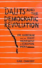 Dalits and the democratic revolution : Dr. Ambedkar and the Dalit movement in colonial India