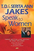 T.D & Serita Ann Jakes speak to women : three bestselling books in one volume