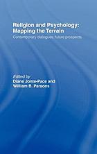 Religion and psychology : mapping the terrain : contemporary dialogues, future prospects