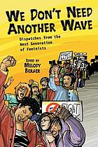We don't need another wave : dispatches from the next generation of feminists