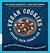 Vegan cookies invade your cookie jar : 100 dairy-free recipes for everyone's favorite treats