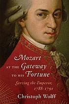 Mozart at the gateway to his fortune : serving the Emperor, 1788-1791