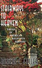 Stairways to heaven : drugs in American religious history