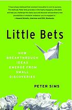 Little bets : how breakthrough ideas emerge from small discoveries
