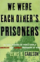 We were each other's prisoners : an oral history of World War II American and German prisoners of war