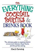 The everything cocktail parties and drinks book : the ultimate guide to creating colorful concoctions, fabulous finger foods, and the perfect setting