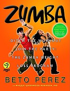 Zumba : ditch the workout, join the party! : the zumba weight loss program