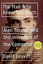 The man who knew too much : Alan Turing and the invention of the computer