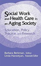 Social work and health care in an aging society : education, policy, practice, and research