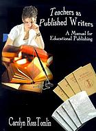 Teachers as published writers : a manual for educational publishing