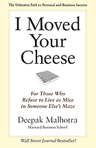 I moved your cheese : for those who refuse to live as mice in someone else's maze