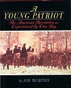 A young patriot : the American Revolution as experienced by one boy