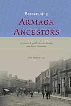 Researching Armagh ancestors : a practical guide for the family and local historian