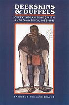 Deerskins & duffels : the Creek Indian trade with Anglo-America, 1685-1815