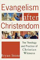 Evangelism after Christendom : the theology and practice of Christian witness