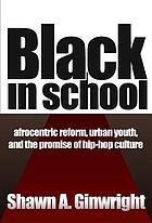 Black in school : Afrocentric reform, urban youth & the promise of hip-hop culture