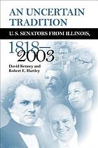 An uncertain tradition : U.S. senators from Illinois, 1818-2003