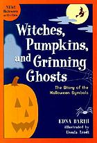 Witches, pumpkins, and grinning ghosts : the story of the Halloween symbols