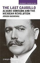 The last caudillo : Alvaro Obregón and the Mexican Revolution